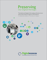 Preserving Our Digital Heritage: The National Digital Information Infrastructure and Preservation Program 2010 Report